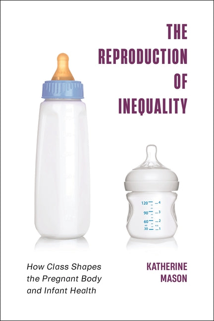 Reproduction of Inequality: How Class Shapes the Pregnant Body and Infant Health - Ingram
