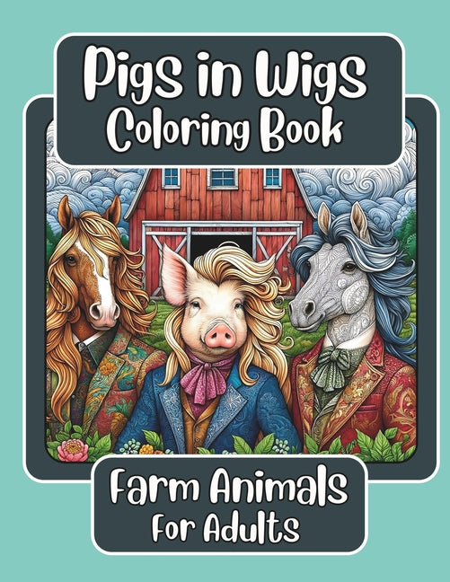 Pigs in Wigs Farm Animals Coloring Book for Adults: Farm Animals with Fabulous Hair, Creative Coloring Fun for Adults featuring Stunning Detailed Desi - Ingram
