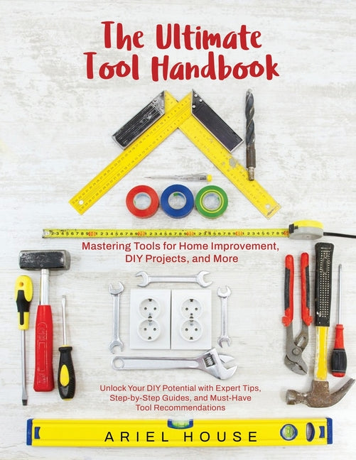 Mastering Tools for Home Improvement: Unlock Your DIY Potential with Expert Tips, Step-by-Step Guides, and Essential Tool Recommendations - Ingram