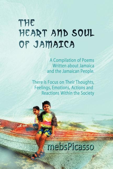 Heart and Soul of Jamaica: A Compilation of Poems Written about Jamaica and the Jamaican People. There Is Focus on Their Thoughts, Feelings, Emot - Ingram