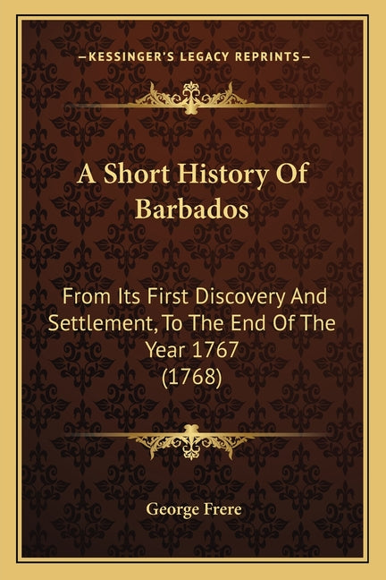 Short History Of Barbados: From Its First Discovery And Settlement, To The End Of The Year 1767 (1768) - Ingram