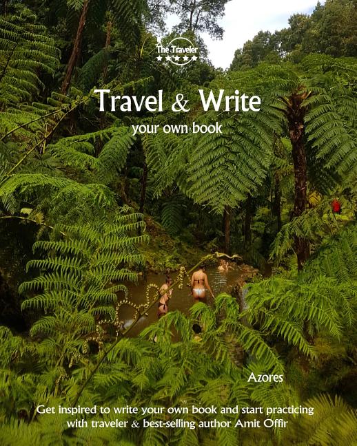 Travel & Write Your Own Book - Azores: Get inspired to write your own book and start practicing with traveler & best-selling author Amit Offir - Ingram