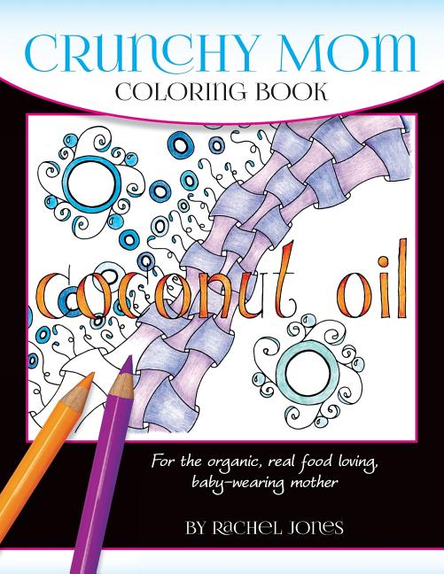 Crunchy Mom Coloring Book: A stress-relieving coloring book for baby-wearing, breast-feeding, real-food loving, crunchy mama in your life - Ingram