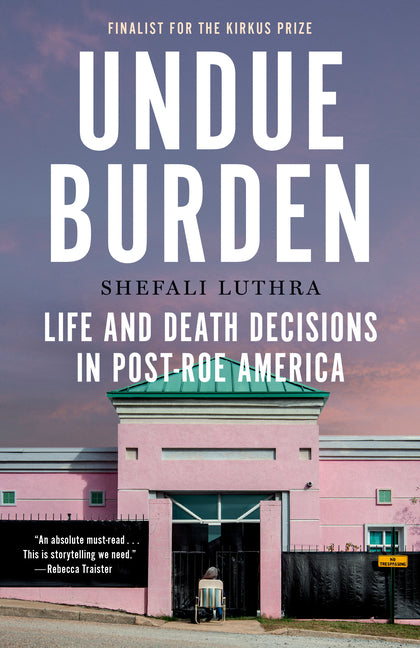 Undue Burden: Life and Death Decisions in Post-Roe America - Ingram