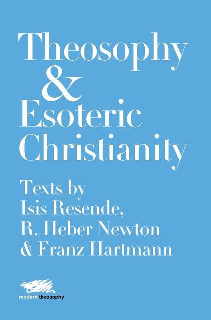 Theosophy and Esoteric Christianity: Texts by Isis Resende, R. Heber Newton and Franz Hartmann - Ingram