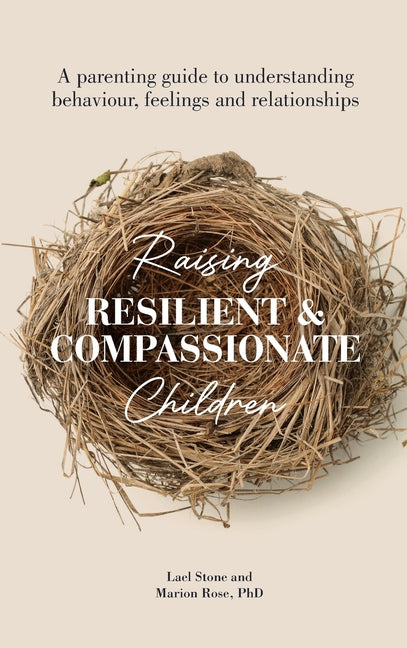 Raising Resilient and Compassionate Children: A Parenting Guide to Understanding Behaviour, Feelings and Relationships - Ingram