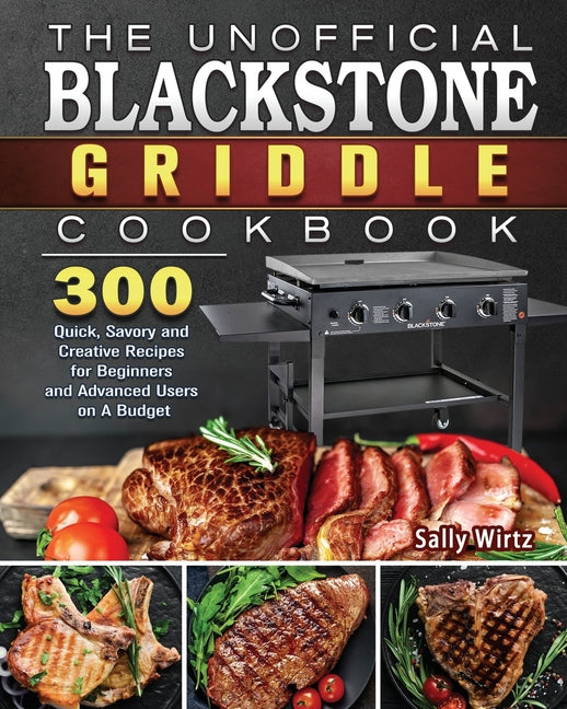 Unofficial Blackstone Griddle Cookbook: 300 Quick, Savory and Creative Recipes for Beginners and Advanced Users on A Budget - Ingram