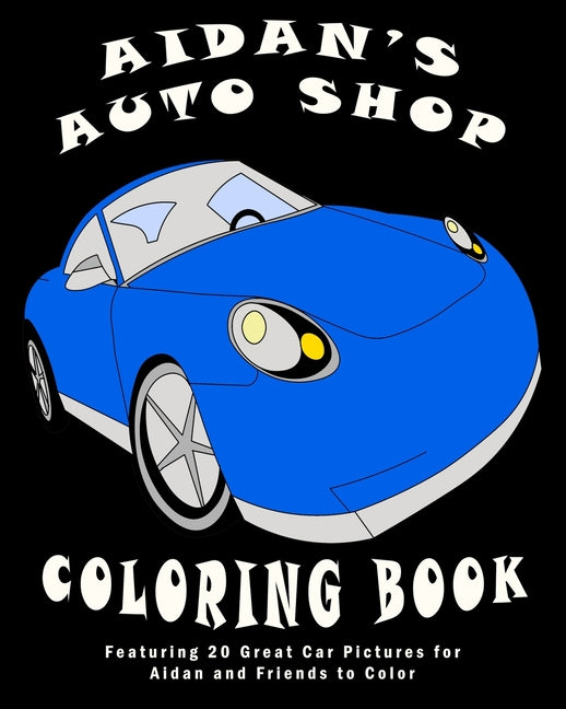 Aidan's Auto Shop Coloring Book: Featuring 20 Great Car Pictures for Aidan and Friends to Color - Ingram