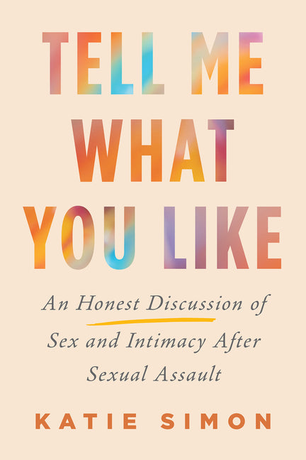 Tell Me What You Like: An Honest Discussion of Sex and Intimacy After Sexual Assault - Ingram