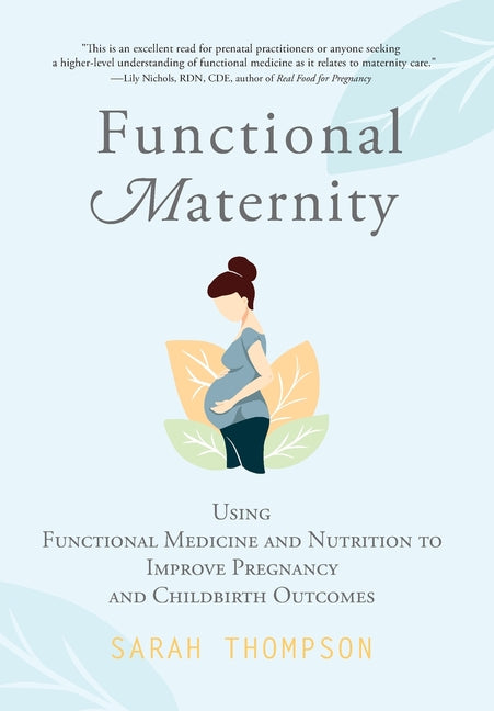 Functional Maternity: Using Functional Medicine and Nutrition to Improve Pregnancy and Childbirth Outcomes - Ingram