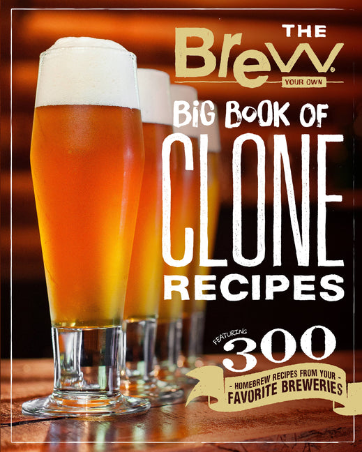 Brew Your Own Big Book of Clone Recipes: Featuring 300 Homebrew Recipes from Your Favorite Breweries - Ingram