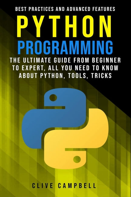 Python Programming: The Ultimate Guide from Beginner to Expert, All you Need to Know about Python, Tools, Tricks, Best Practices and Advanced Features - Ingram