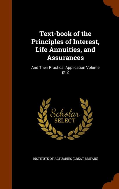 Text-book of the Principles of Interest, Life Annuities, and Assurances: And Their Practical Application Volume pt.2 - Ingram