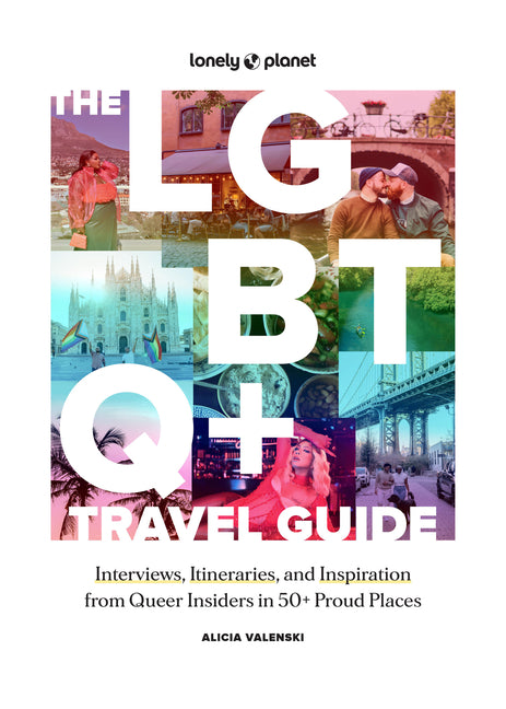 Lonely Planet the LGBTQ+ Travel Guide: Interviews, Itineraries, & Inspiration from Insiders in 50 Proud Places Around the Globe - Ingram