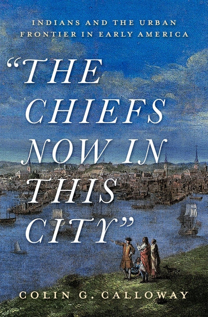 Chiefs Now in This City: Indians and the Urban Frontier in Early America - Ingram