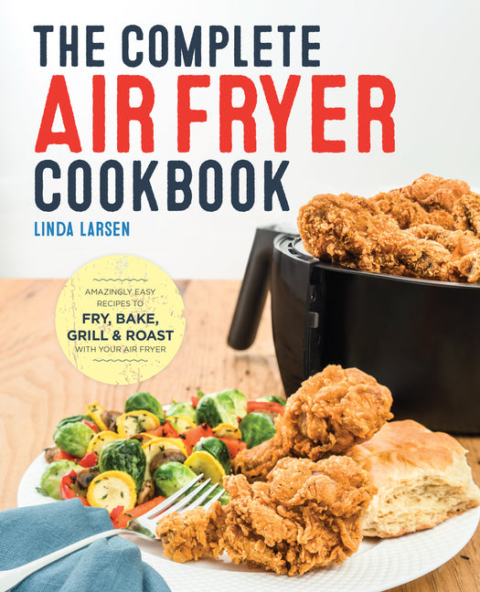 Complete Air Fryer Cookbook: Amazingly Easy Recipes to Fry, Bake, Grill, and Roast with Your Air Fryer - Ingram