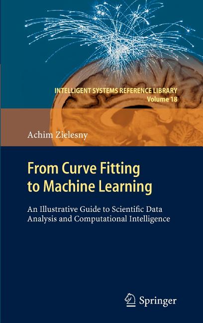From Curve Fitting to Machine Learning: An Illustrative Guide to Scientific Data Analysis and Computational Intelligence - Ingram