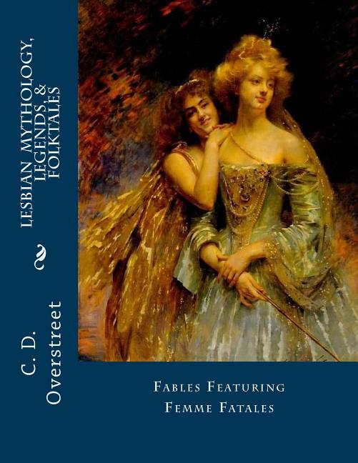 Lesbian Mythology, Legends, & Folktales: Fables Featuring Femme Fatals - Ingram
