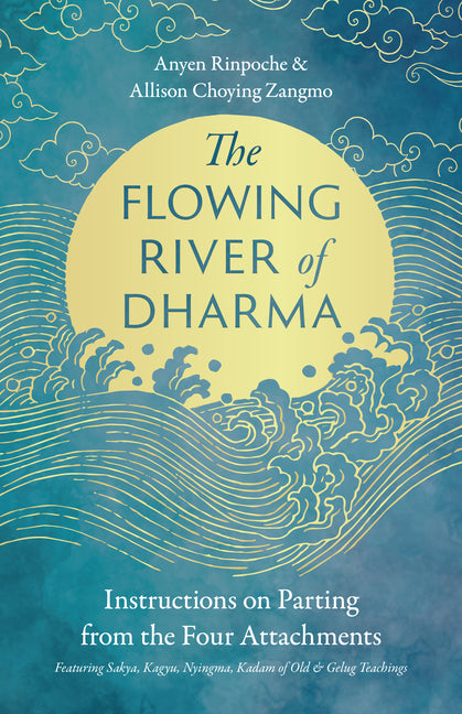 Flowing River of Dharma: Instructions on Parting from the Four Attachments Featuring Sakya, Kagyu, Nyingma, Kadam of Old, and Gelug Teachings - Ingram