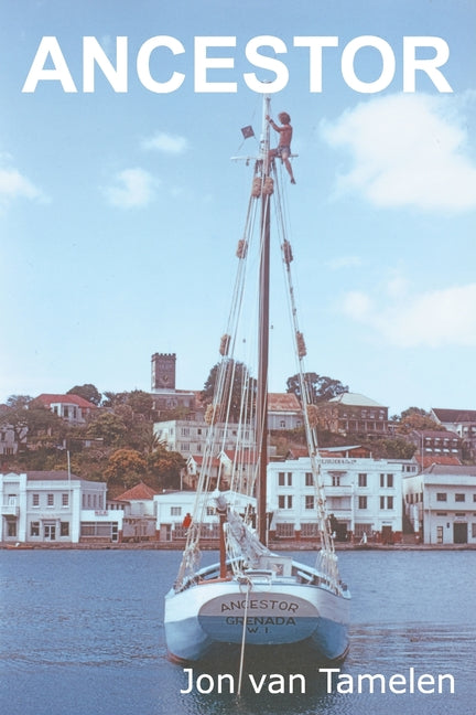 Ancestor: A Carriacou Sloop's Voyage to Vancouver - Ingram