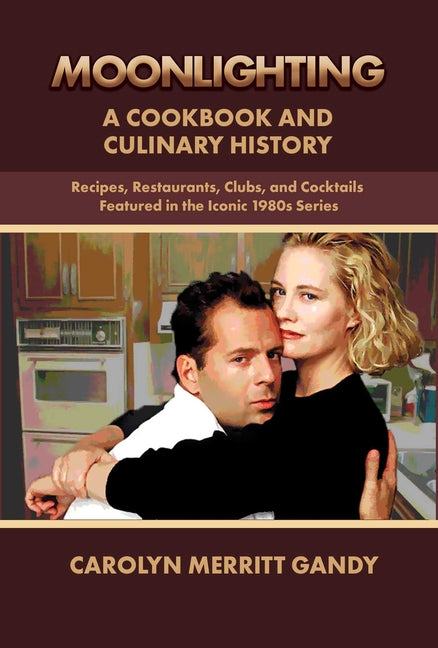 Moonlighting: A Cookbook and Culinary History: Recipes, Restaurants, Clubs, and Cocktails Featured in the Iconic 1980s Series - Ingram