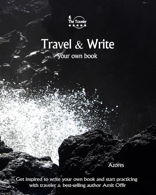 Travel & Write Your Own Book - Azores: Get Inspired to Write Your Own Book and Start Practicing with Traveler & Best-Selling Author Amit Offir - Ingram