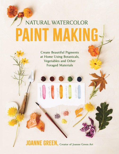 Natural Watercolor Paint Making: Create Beautiful Pigments at Home Using Botanicals, Vegetables and Other Foraged Materials - Ingram