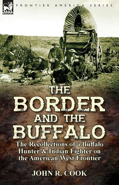 Border and the Buffalo: the Recollections of a Buffalo Hunter & Indian Fighter on the American West Frontier - Ingram