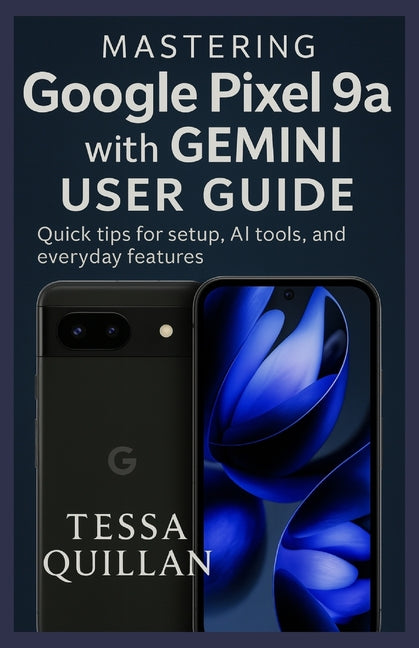 Mastering Google Pixel 9a with Gemini User Guide: Quick tips for setup, AI tools, and everyday features - Ingram