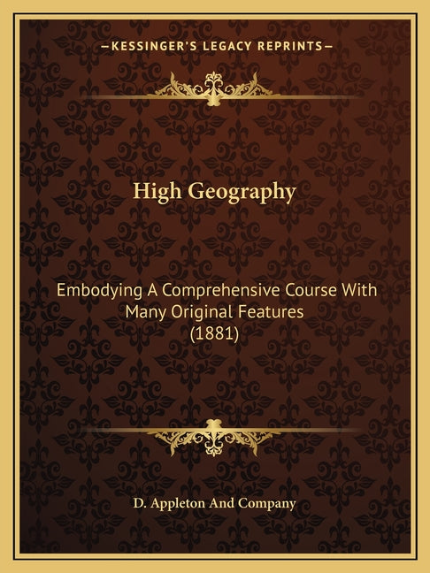 High Geography: Embodying A Comprehensive Course With Many Original Features (1881) - Ingram