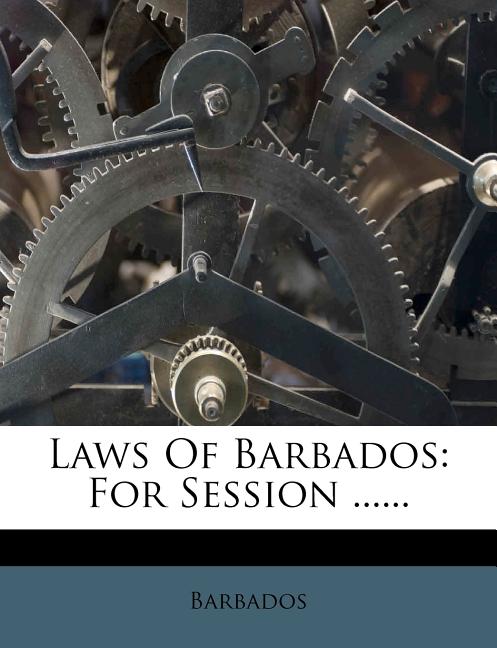 Laws of Barbados: For Session ...... - Ingram