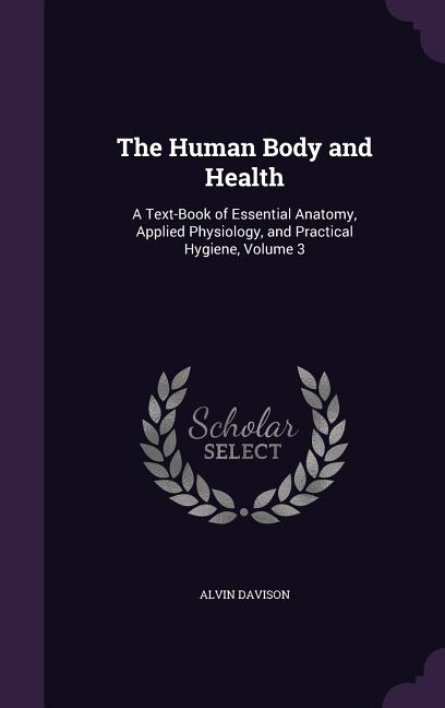 Human Body and Health: A Text-Book of Essential Anatomy, Applied Physiology, and Practical Hygiene, Volume 3 - Ingram