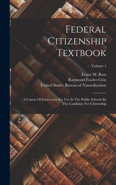 Federal Citizenship Textbook: A Course Of Instruction For Use In The Public Schools By The Candidate For Citizenship; Volume 1 - Ingram