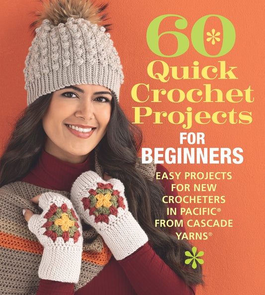 60 Quick Crochet Projects for Beginners: Easy Projects for New Crocheters in Pacific(r) from Cascade Yarns(r) - Ingram
