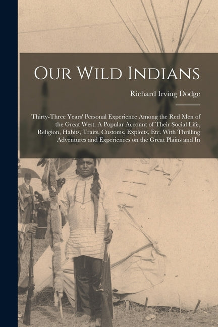 Our Wild Indians: Thirty-three Years' Personal Experience Among the red men of the Great West. A Popular Account of Their Social Life, R - Ingram