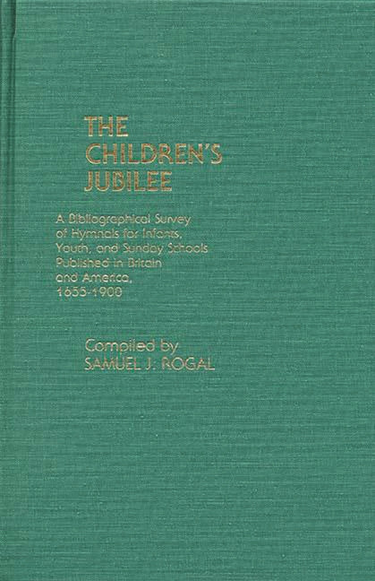 Children's Jubilee: A Bibliographical Survey of Hymnals for Infants, Youth, and Sunday Schools Published in Britain and America, 1655-1900 - Ingram