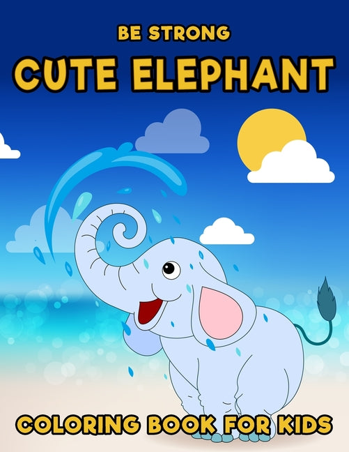 Be Strong, Cute Elephant Coloring book for Kids: Featuring Unique image, Awesome Fun Cute Elephant Coloring Page, (8.5" x 11") (Gift For Kids, Boys & - Ingram