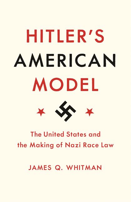 Hitler's American Model: The United States and the Making of Nazi Race Law - Ingram