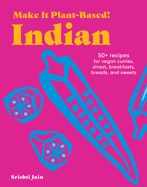 Make It Plant-Based! Indian: 50+ Recipes for Vegan Curries, Chaat, Breakfasts, Breads, and Sweets - Ingram