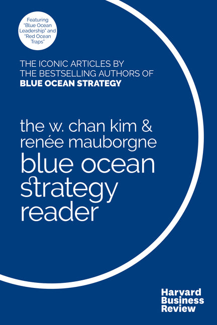 W. Chan Kim and Renée Mauborgne Blue Ocean Strategy Reader: The Iconic Articles by Bestselling Authors W. Chan Kim and Renée Mauborgne - Ingram
