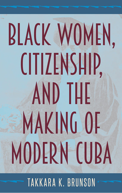 Black Women, Citizenship, and the Making of Modern Cuba - Ingram