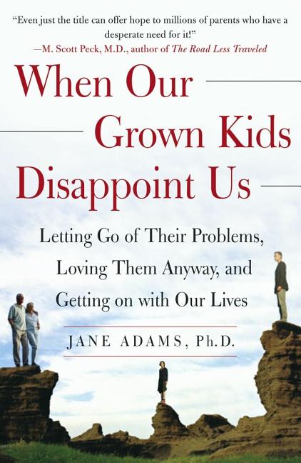 When Our Grown Kids Disappoint Us: Letting Go of Their Problems, Loving Them Anyway, and Getting on with Our Lives - Ingram