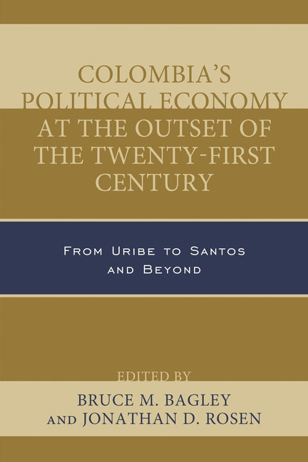 Colombia's Political Economy at the Outset of the Twenty-First Century: From Uribe to Santos and Beyond - Ingram