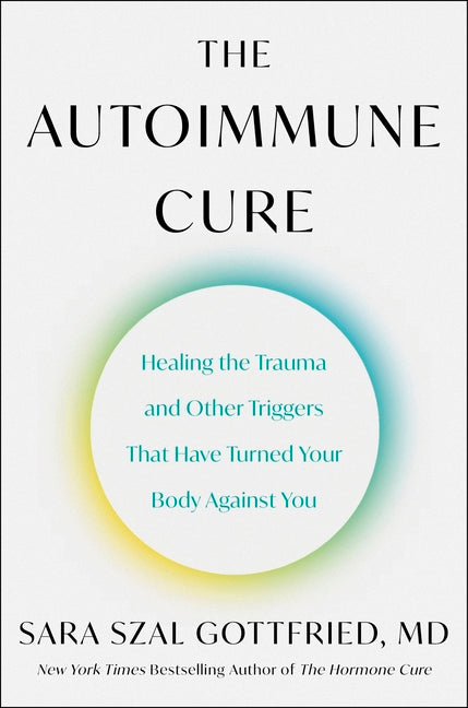 Autoimmune Cure: Healing the Trauma and Other Triggers That Have Turned Your Body Against You - Ingram