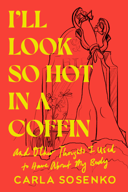 I'll Look So Hot in a Coffin: And Other Thoughts I Used to Have about My Body - Ingram