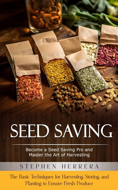 Seed Saving: Become a Seed Saving Pro and Master the Art of Harvesting (The Basic Techniques for Harvesting, Storing, and Planting - Ingram