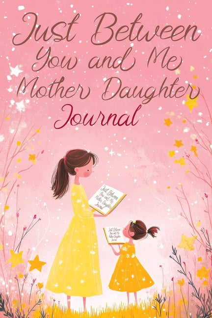 Just Between You and Me: A Creative Writing Journal for a Mom and Daughter to Pass Back and Forth, Featuring Prompts for Conversations and Refl - Ingram