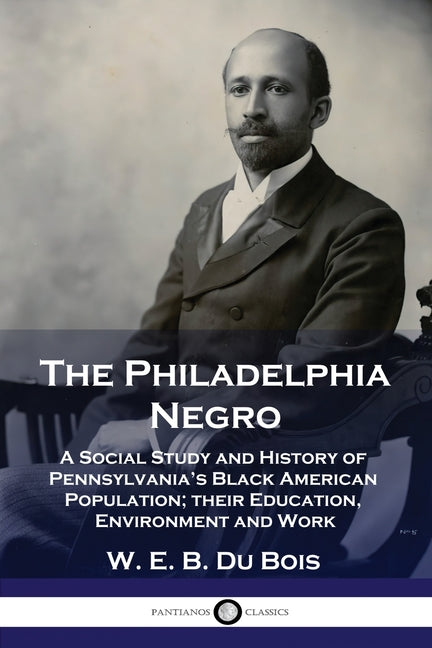 Philadelphia Negro: A Social Study and History of Pennsylvania's Black American Population; their Education, Environment and Work - Ingram
