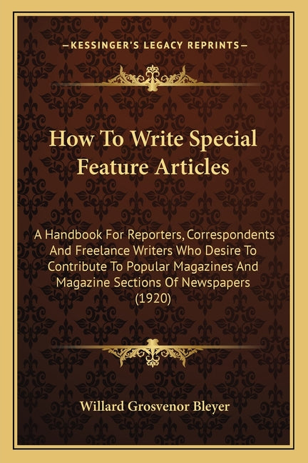 How To Write Special Feature Articles: A Handbook For Reporters, Correspondents And Freelance Writers Who Desire To Contribute To Popular Magazines An - Ingram