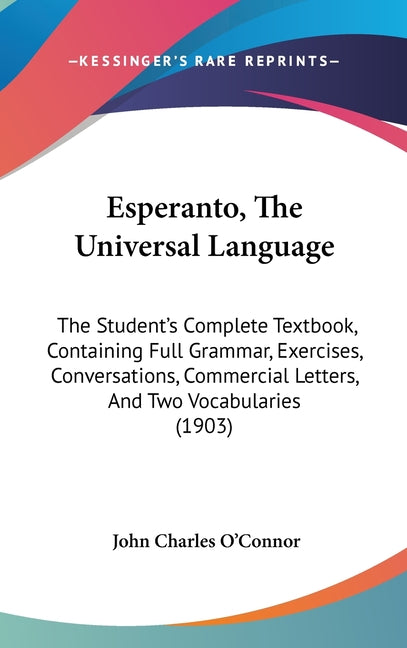 Esperanto, The Universal Language: The Student's Complete Textbook, Containing Full Grammar, Exercises, Conversations, Commercial Letters, And Two Voc - Ingram